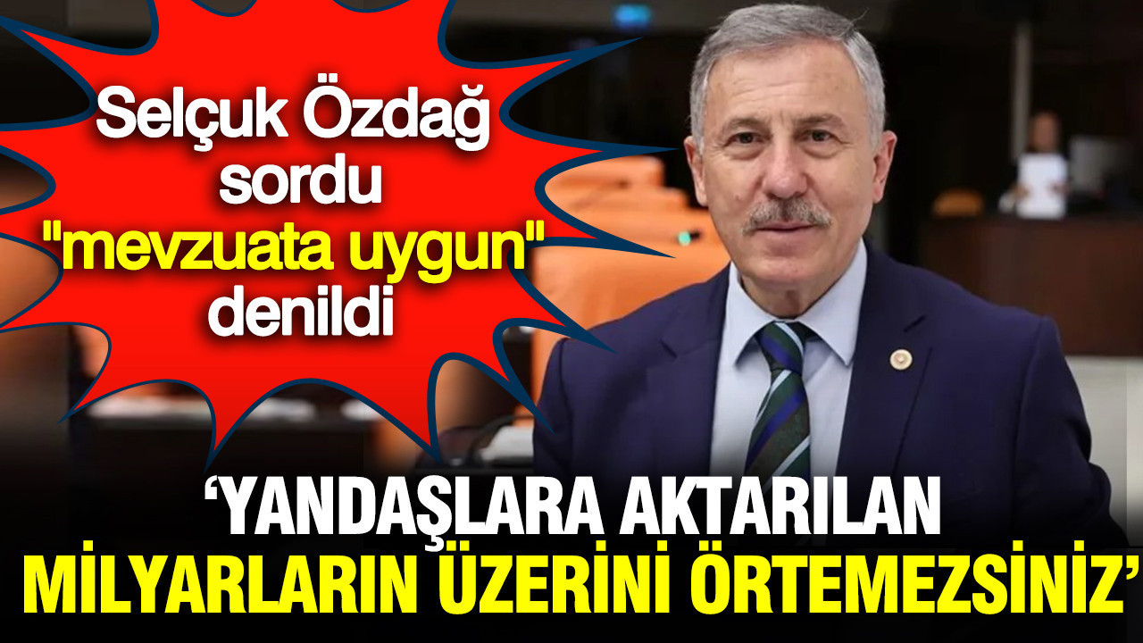Selçuk Özdağ’dan Uraloğlu’na Sert Eleştiriler: “Yandaşlara Aktarılan Milyarları Gizleyemezsiniz”