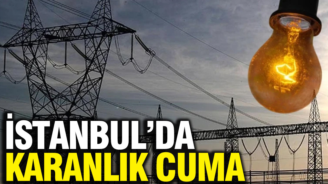 istanbulda-karanlik-cuma-hangi-ilcelerde-elektrik-kesintisi-olacak-F7GXKXLV